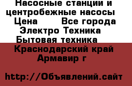 Насосные станции и центробежные насосы  › Цена ­ 1 - Все города Электро-Техника » Бытовая техника   . Краснодарский край,Армавир г.